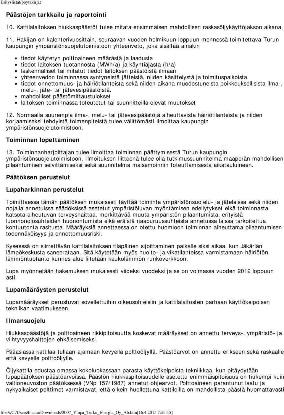 määrästä ja laadusta tiedot laitoksen tuotannosta (MWh/a) ja käyntiajasta (h/a) laskennalliset tai mitatut tiedot laitoksen päästöistä ilmaan yhteenvedon toiminnassa syntyneistä jätteistä, niiden