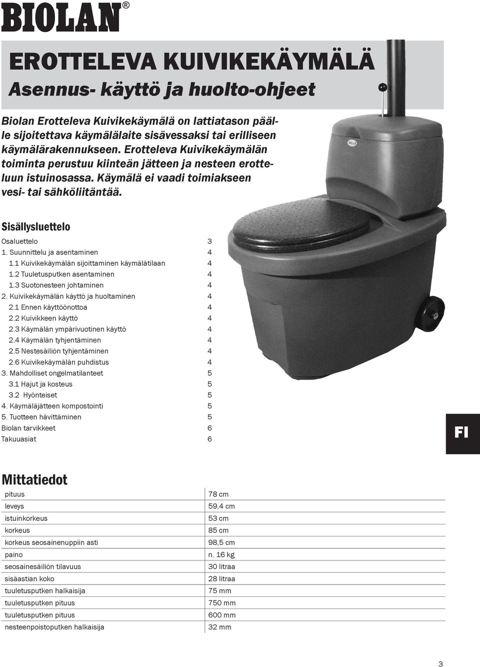 Suunnittelu ja asentaminen 4 1.1 Kuivikekäymälän sijoittaminen käymälätilaan 4 1.2 Tuuletusputken asentaminen 4 1.3 Suotonesteen johtaminen 4 2. Kuivikekäymälän käyttö ja huoltaminen 4 2.