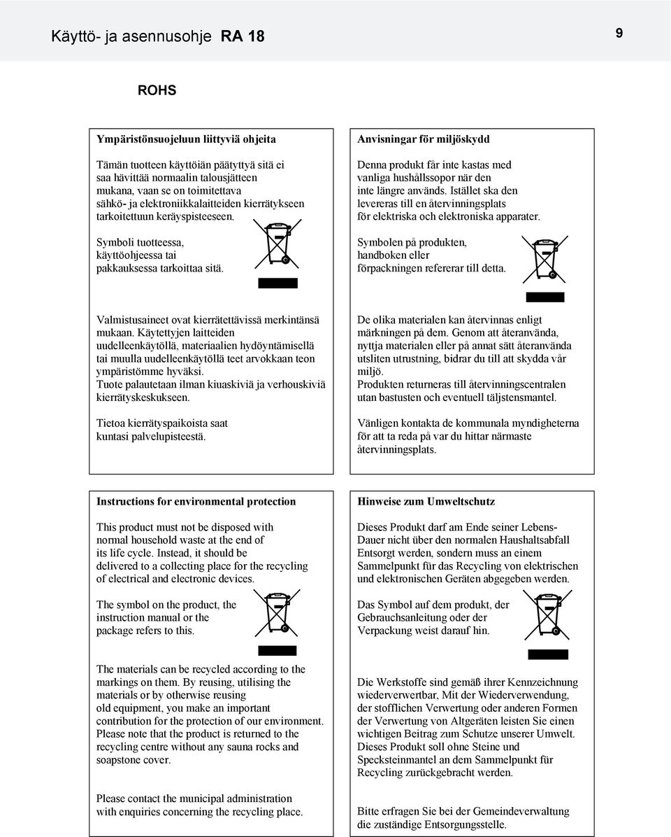 Anvisningar för miljöskydd Denna produkt får inte kastas med vanliga hushållssopor när den inte längre används.