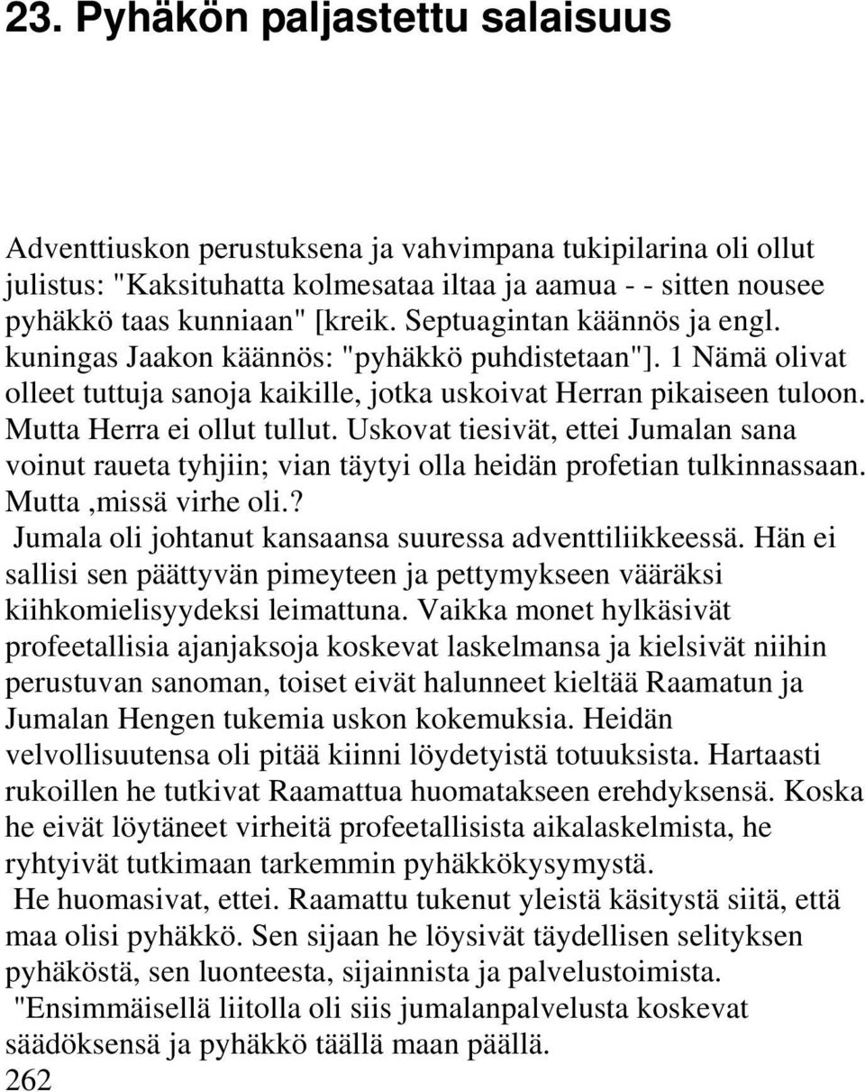 Uskovat tiesivät, ettei Jumalan sana voinut raueta tyhjiin; vian täytyi olla heidän profetian tulkinnassaan. Mutta,missä virhe oli.? Jumala oli johtanut kansaansa suuressa adventtiliikkeessä.