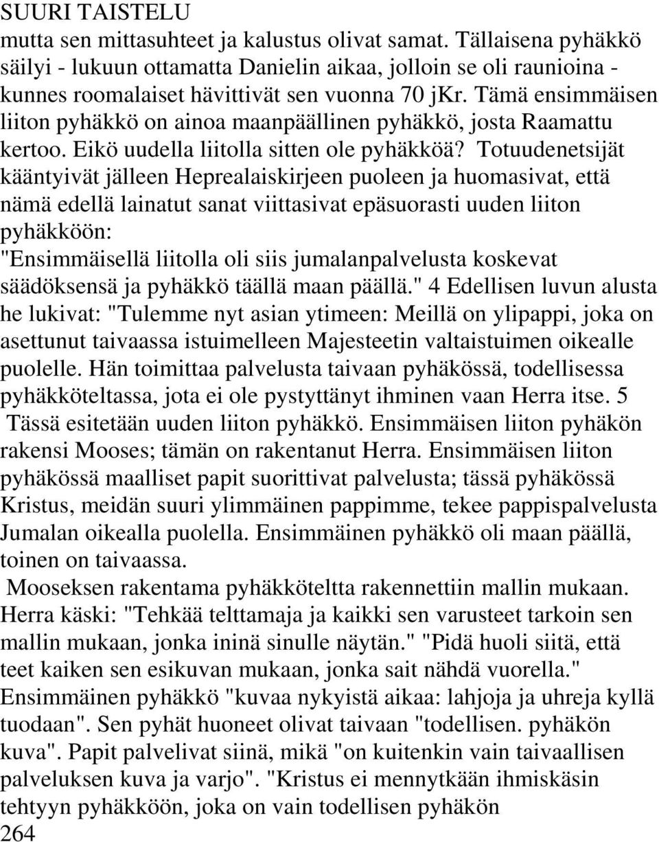 Totuudenetsijät kääntyivät jälleen Heprealaiskirjeen puoleen ja huomasivat, että nämä edellä lainatut sanat viittasivat epäsuorasti uuden liiton pyhäkköön: "Ensimmäisellä liitolla oli siis