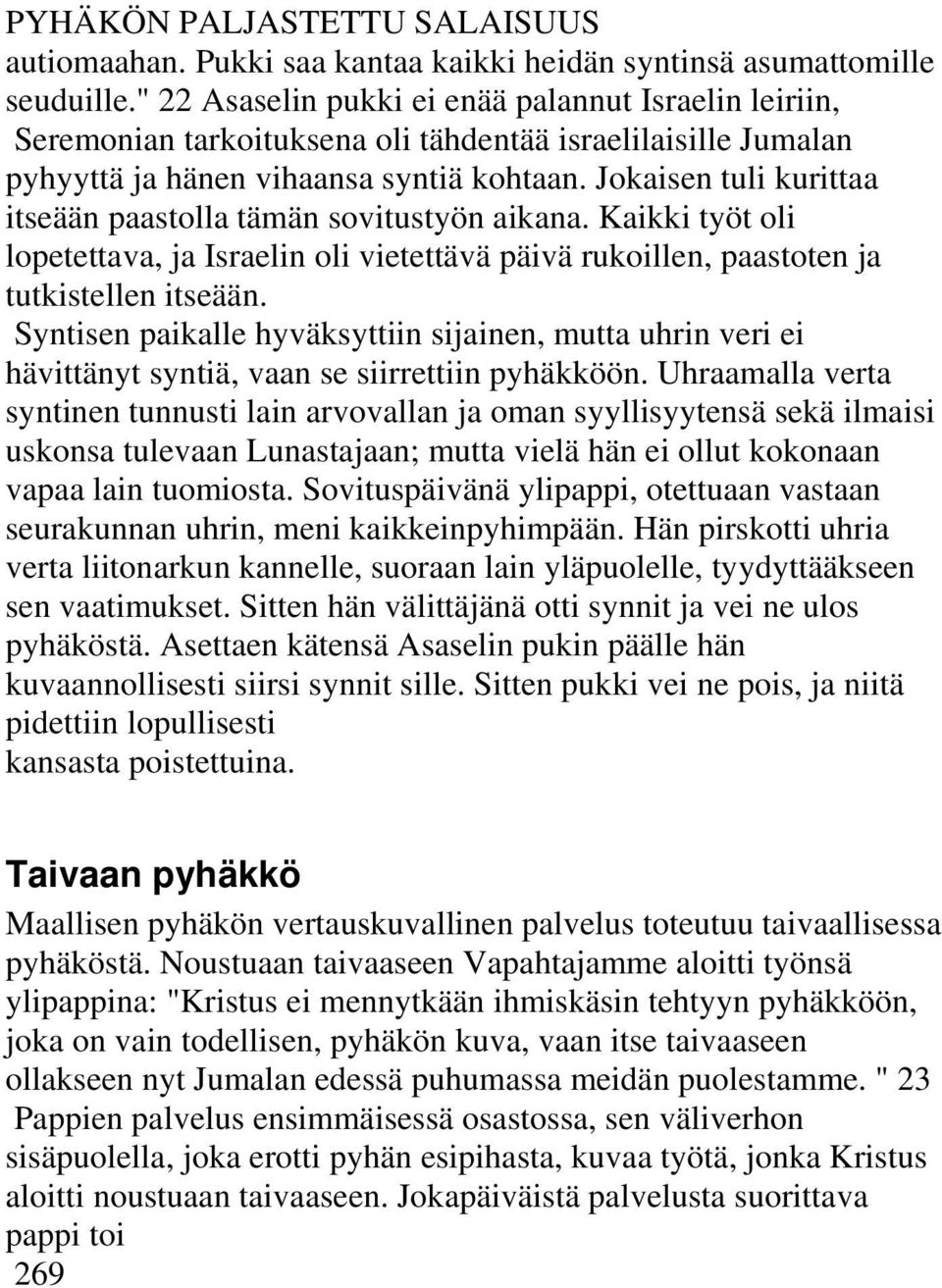 Jokaisen tuli kurittaa itseään paastolla tämän sovitustyön aikana. Kaikki työt oli lopetettava, ja Israelin oli vietettävä päivä rukoillen, paastoten ja tutkistellen itseään.