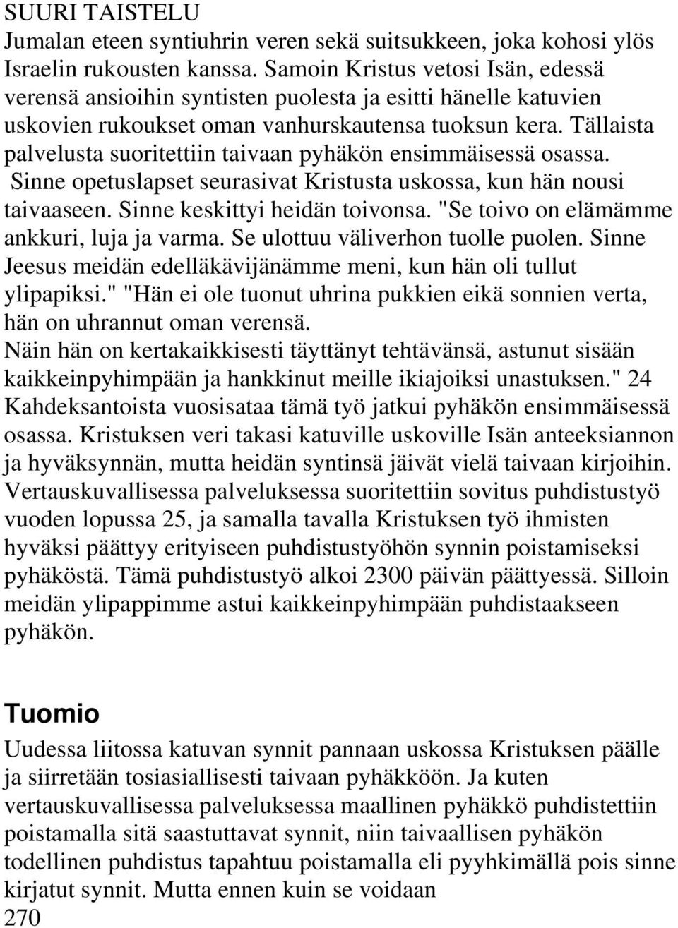 Tällaista palvelusta suoritettiin taivaan pyhäkön ensimmäisessä osassa. Sinne opetuslapset seurasivat Kristusta uskossa, kun hän nousi taivaaseen. Sinne keskittyi heidän toivonsa.