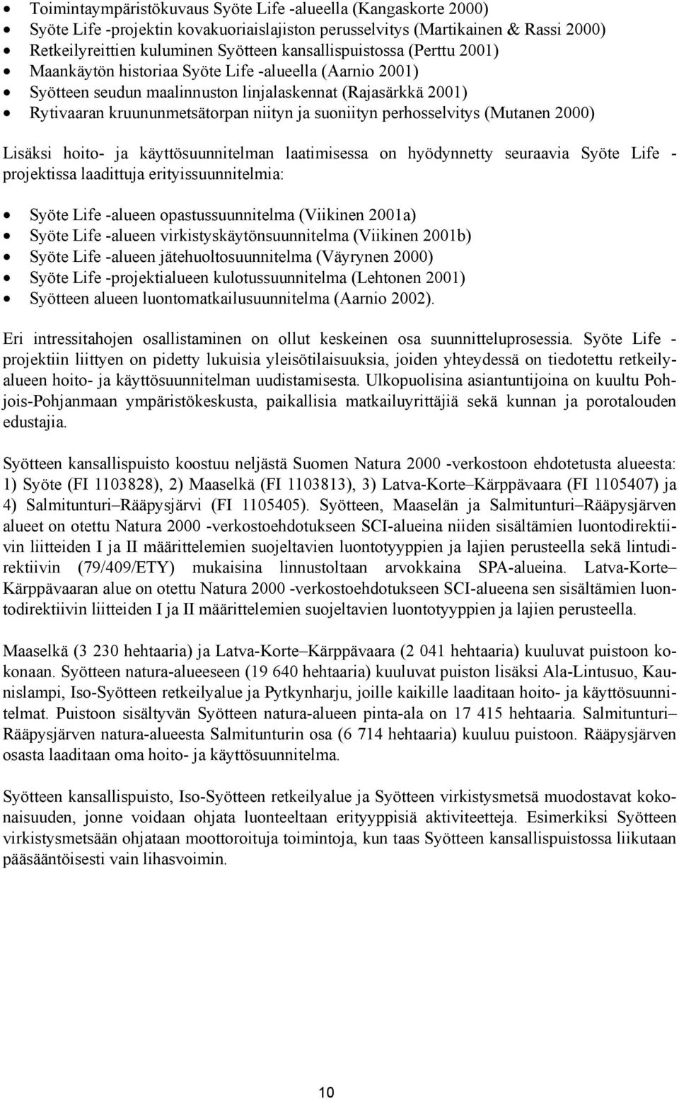 suoniityn perhosselvitys (Mutanen 2000) Lisäksi hoito- ja käyttösuunnitelman laatimisessa on hyödynnetty seuraavia Syöte Life - projektissa laadittuja erityissuunnitelmia: Syöte Life -alueen