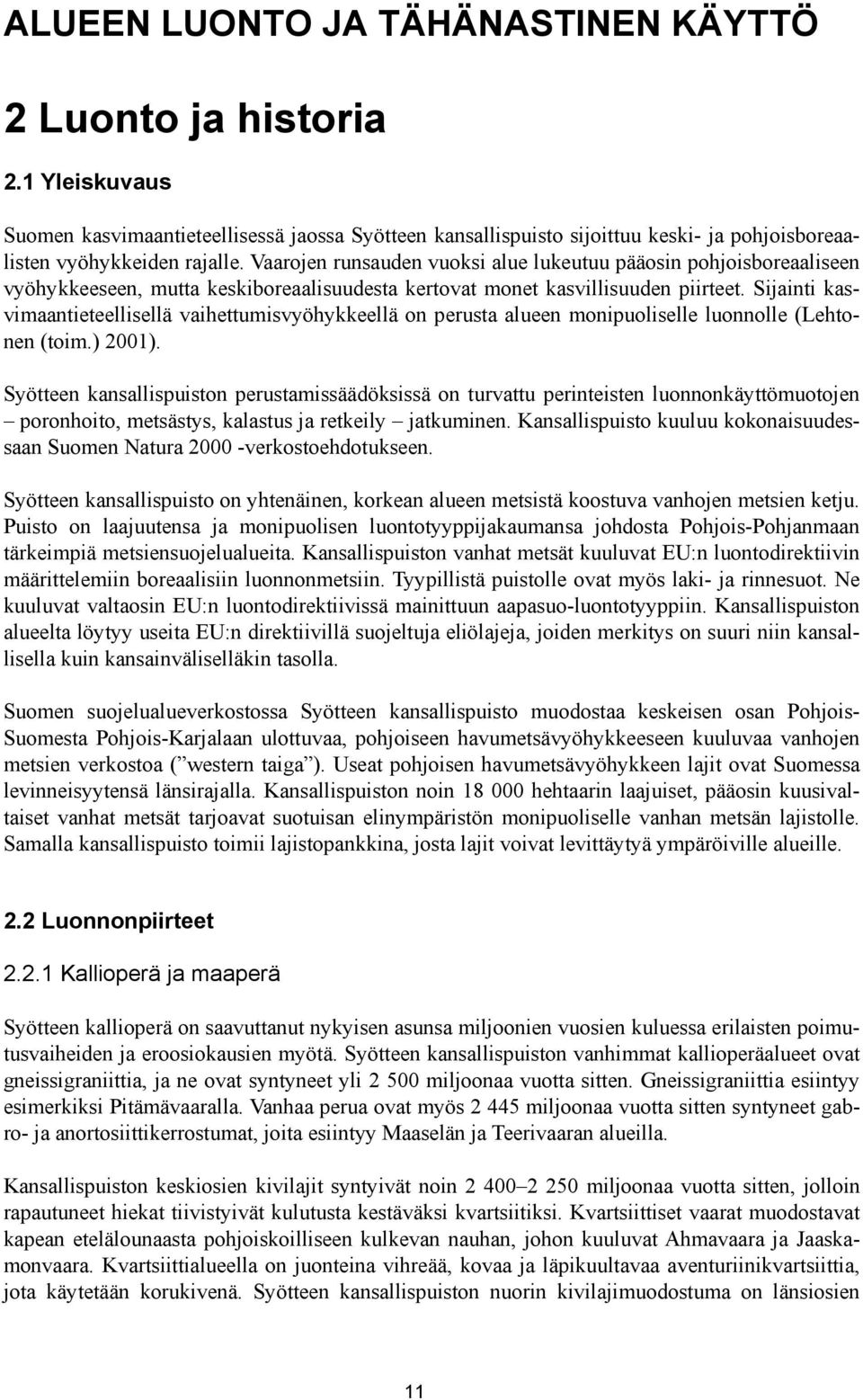 Sijainti kasvimaantieteellisellä vaihettumisvyöhykkeellä on perusta alueen monipuoliselle luonnolle (Lehtonen (toim.) 2001).