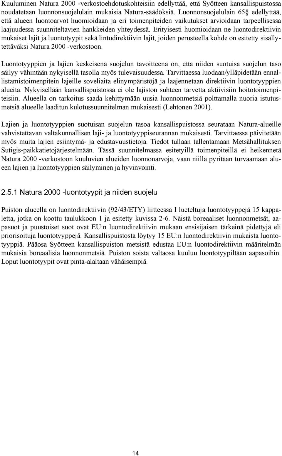 Erityisesti huomioidaan ne luontodirektiivin mukaiset lajit ja luontotyypit sekä lintudirektiivin lajit, joiden perusteella kohde on esitetty sisällytettäväksi Natura 2000 -verkostoon.