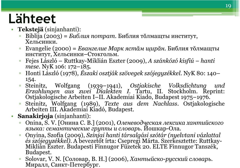 Steinitz, Wolfgang (1939 1941), Ostjakische Volksdichtung und Erzahlungen aus zwei Dialekten I. Tartu, II. Stockholm. Reprint: OstjakologischeArbeiten I II. Akademiai Kiado, Budapest 1975 1976.