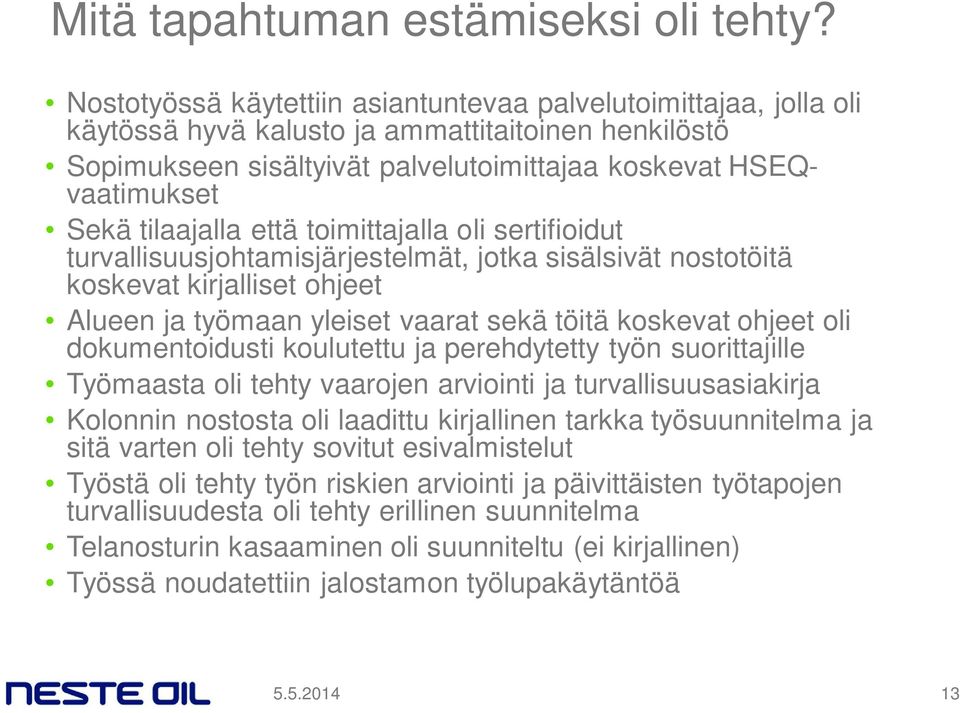 tilaajalla että toimittajalla oli sertifioidut turvallisuusjohtamisjärjestelmät, jotka sisälsivät nostotöitä koskevat kirjalliset ohjeet Alueen ja työmaan yleiset vaarat sekä töitä koskevat ohjeet