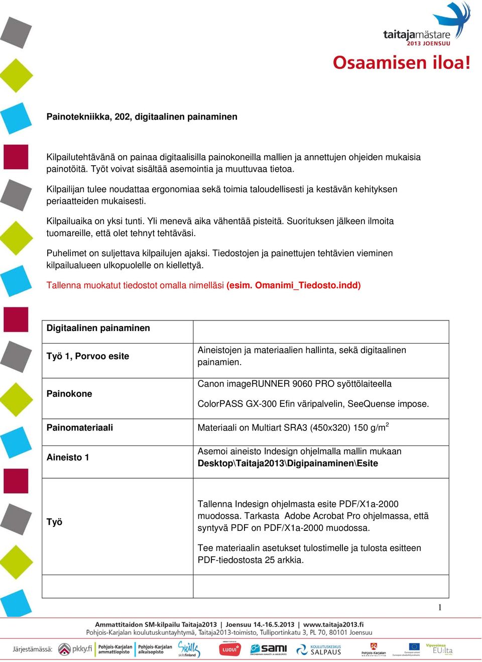 Yli menevä aika vähentää pisteitä. Suorituksen jälkeen ilmoita tuomareille, että olet tehnyt tehtäväsi. Puhelimet on suljettava kilpailujen ajaksi.