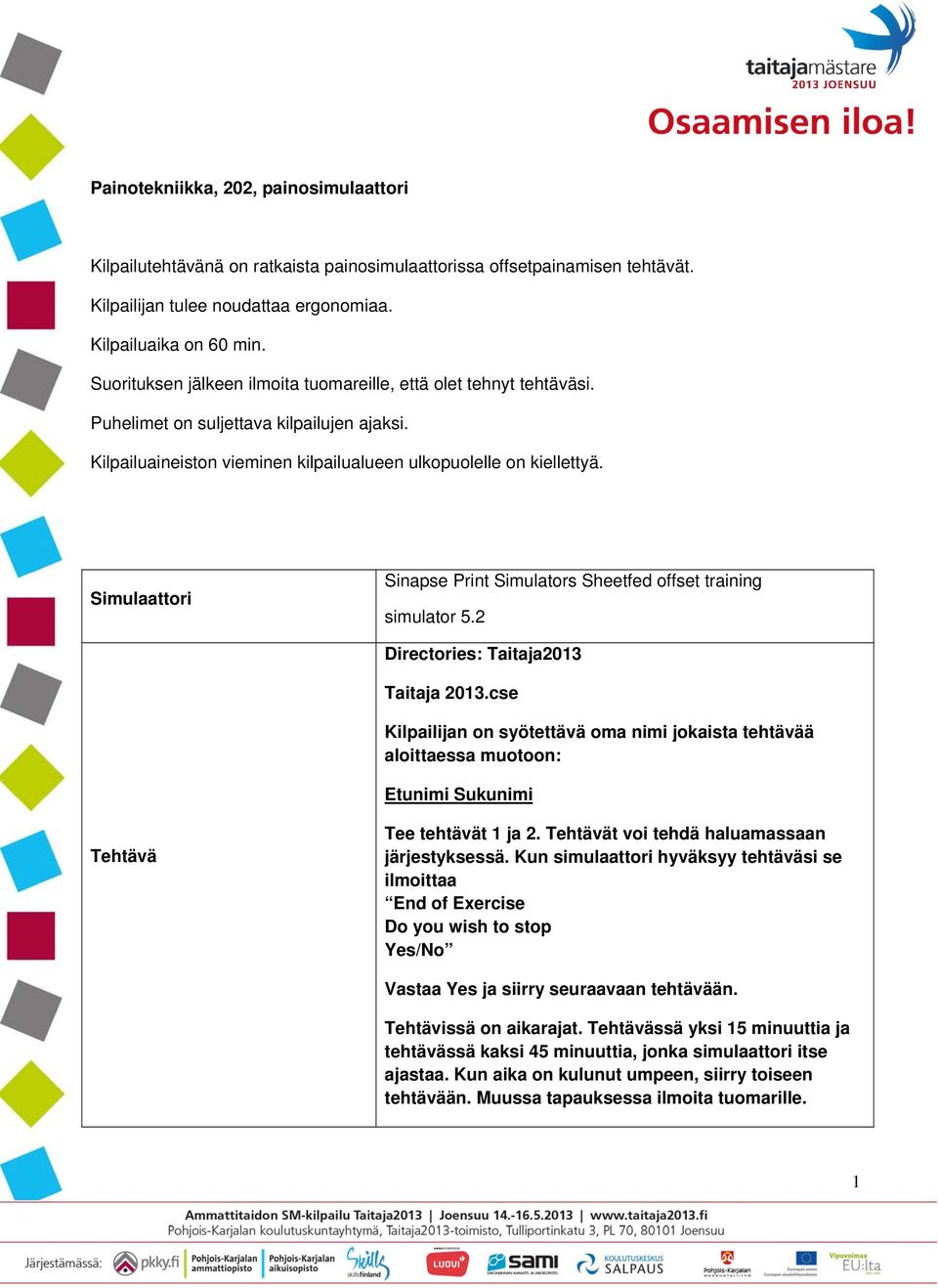 Simulaattori Sinapse Print Simulators Sheetfed offset training simulator 5.2 Directories: Taitaja2013 Taitaja 2013.