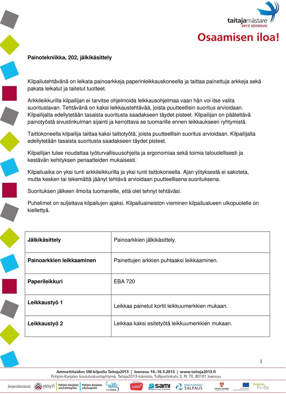 Kilpailijalta edellytetään tasaista suoritusta saadakseen täydet pisteet. Kilpailijan on pääteltävä painotyöstä sivustinkulman sijainti ja kerrottava se tuomarille ennen leikkaukseen ryhtymistä.