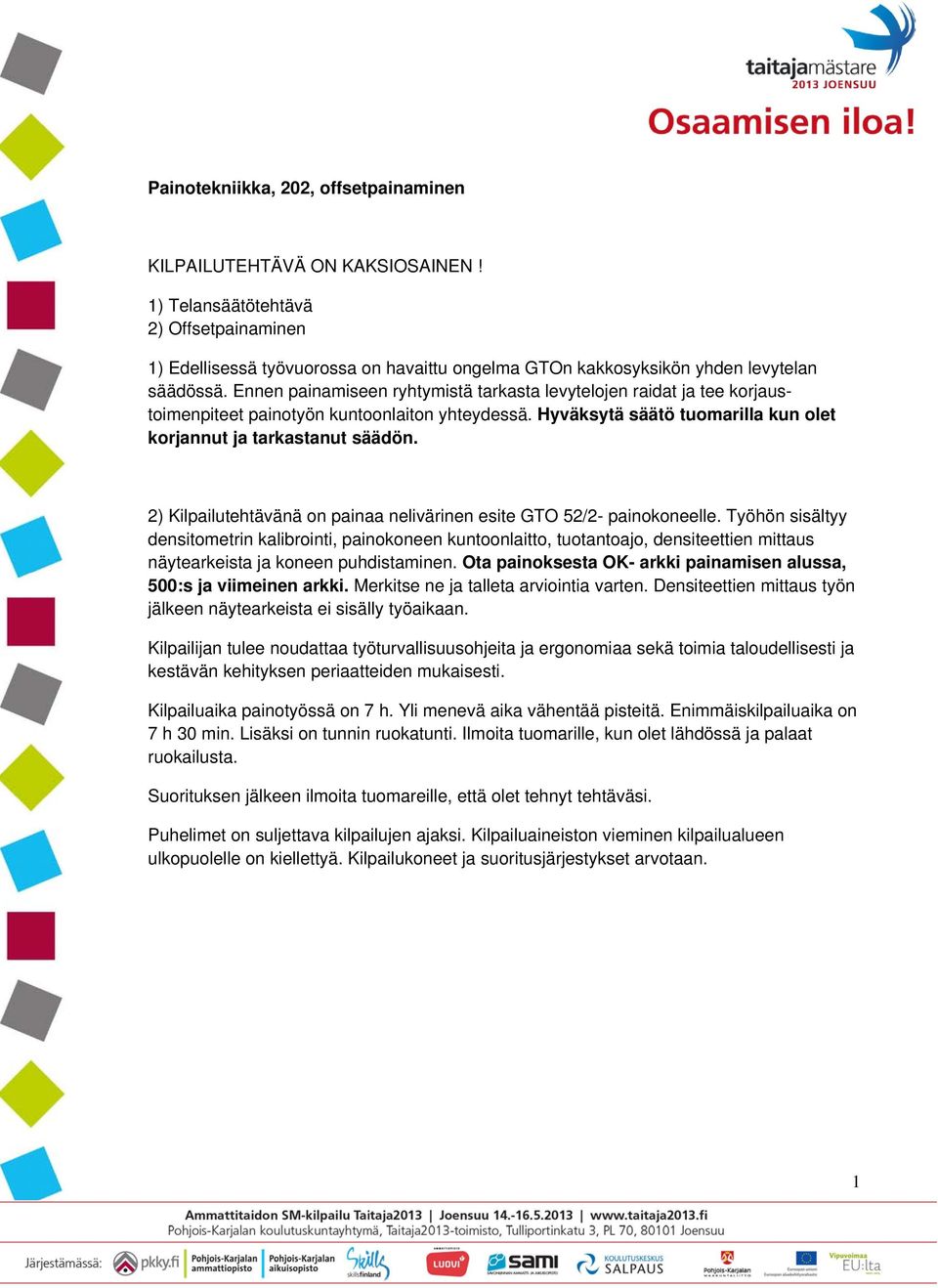 Ennen painamiseen ryhtymistä tarkasta levytelojen raidat ja tee korjaustoimenpiteet painotyön kuntoonlaiton yhteydessä. Hyväksytä säätö tuomarilla kun olet korjannut ja tarkastanut säädön.