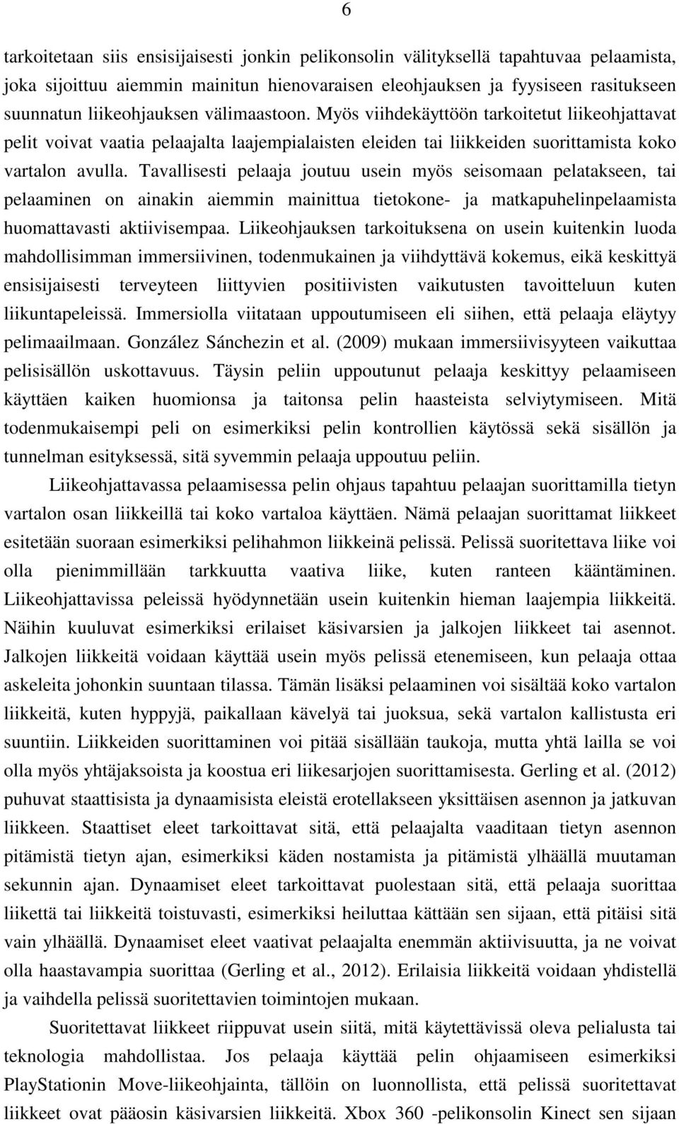 Tavallisesti pelaaja joutuu usein myös seisomaan pelatakseen, tai pelaaminen on ainakin aiemmin mainittua tietokone- ja matkapuhelinpelaamista huomattavasti aktiivisempaa.