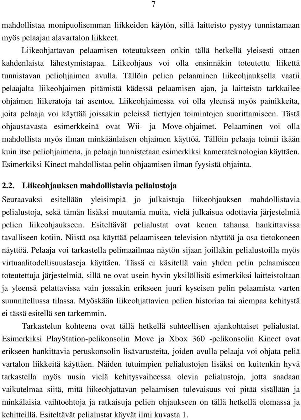 Tällöin pelien pelaaminen liikeohjauksella vaatii pelaajalta liikeohjaimen pitämistä kädessä pelaamisen ajan, ja laitteisto tarkkailee ohjaimen liikeratoja tai asentoa.