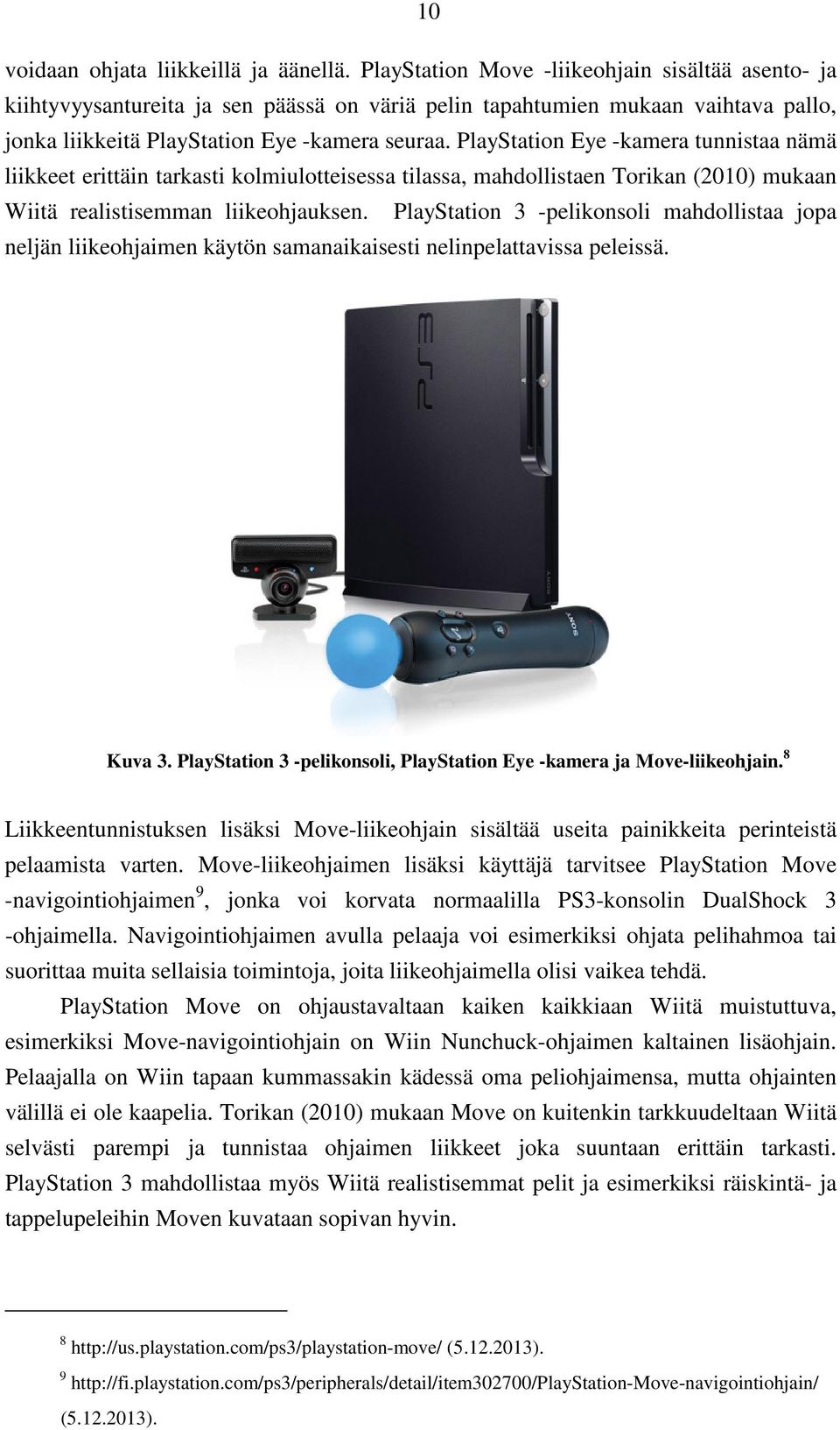 PlayStation Eye -kamera tunnistaa nämä liikkeet erittäin tarkasti kolmiulotteisessa tilassa, mahdollistaen Torikan (2010) mukaan Wiitä realistisemman liikeohjauksen.