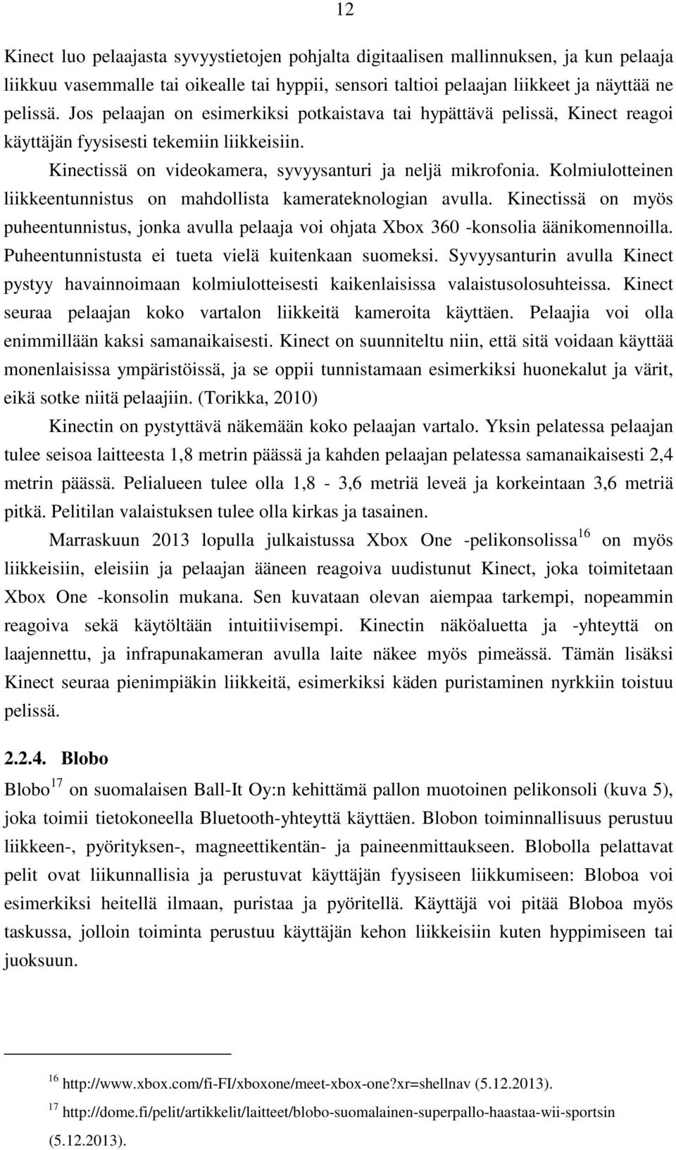 Kolmiulotteinen liikkeentunnistus on mahdollista kamerateknologian avulla. Kinectissä on myös puheentunnistus, jonka avulla pelaaja voi ohjata Xbox 360 -konsolia äänikomennoilla.