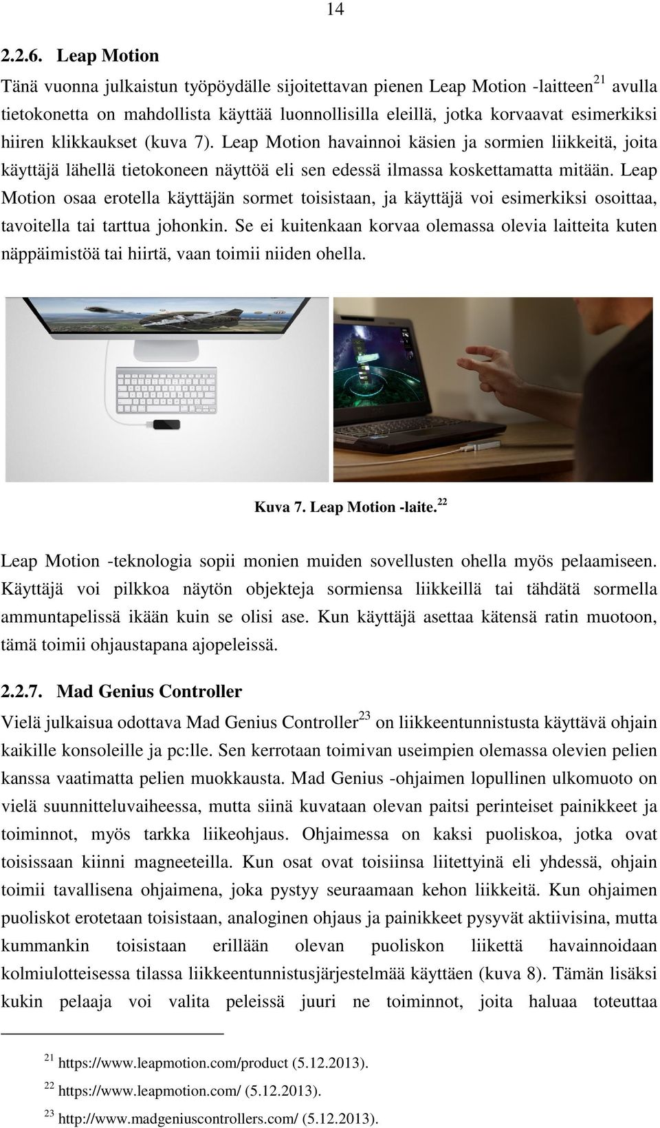 klikkaukset (kuva 7). Leap Motion havainnoi käsien ja sormien liikkeitä, joita käyttäjä lähellä tietokoneen näyttöä eli sen edessä ilmassa koskettamatta mitään.