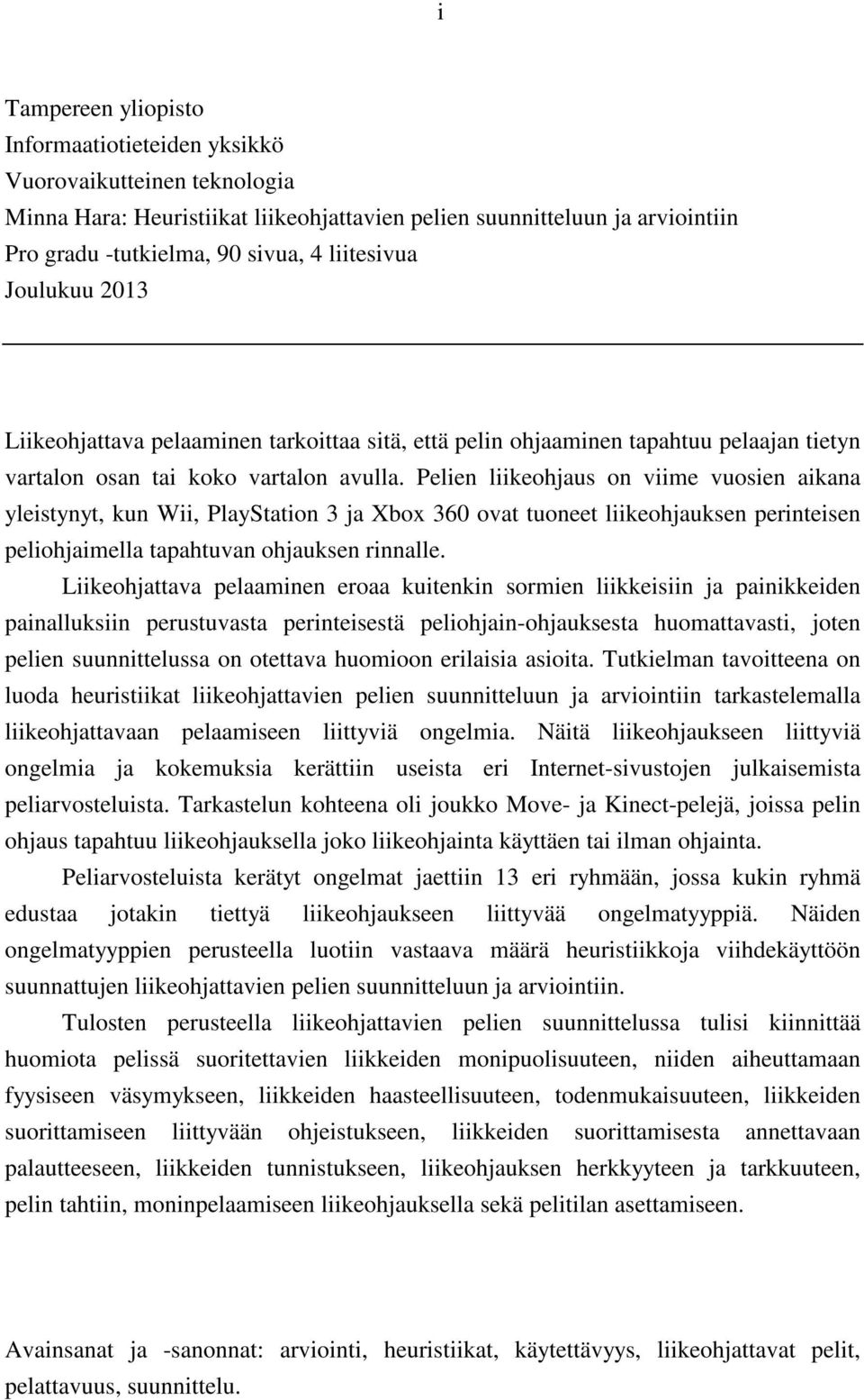 Pelien liikeohjaus on viime vuosien aikana yleistynyt, kun Wii, PlayStation 3 ja Xbox 360 ovat tuoneet liikeohjauksen perinteisen peliohjaimella tapahtuvan ohjauksen rinnalle.