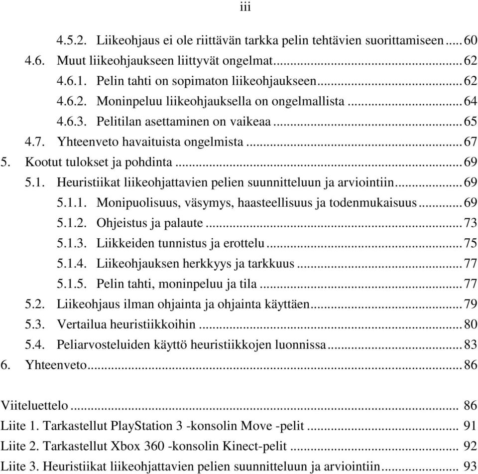 Heuristiikat liikeohjattavien pelien suunnitteluun ja arviointiin... 69 5.1.1. Monipuolisuus, väsymys, haasteellisuus ja todenmukaisuus... 69 5.1.2. Ohjeistus ja palaute... 73 