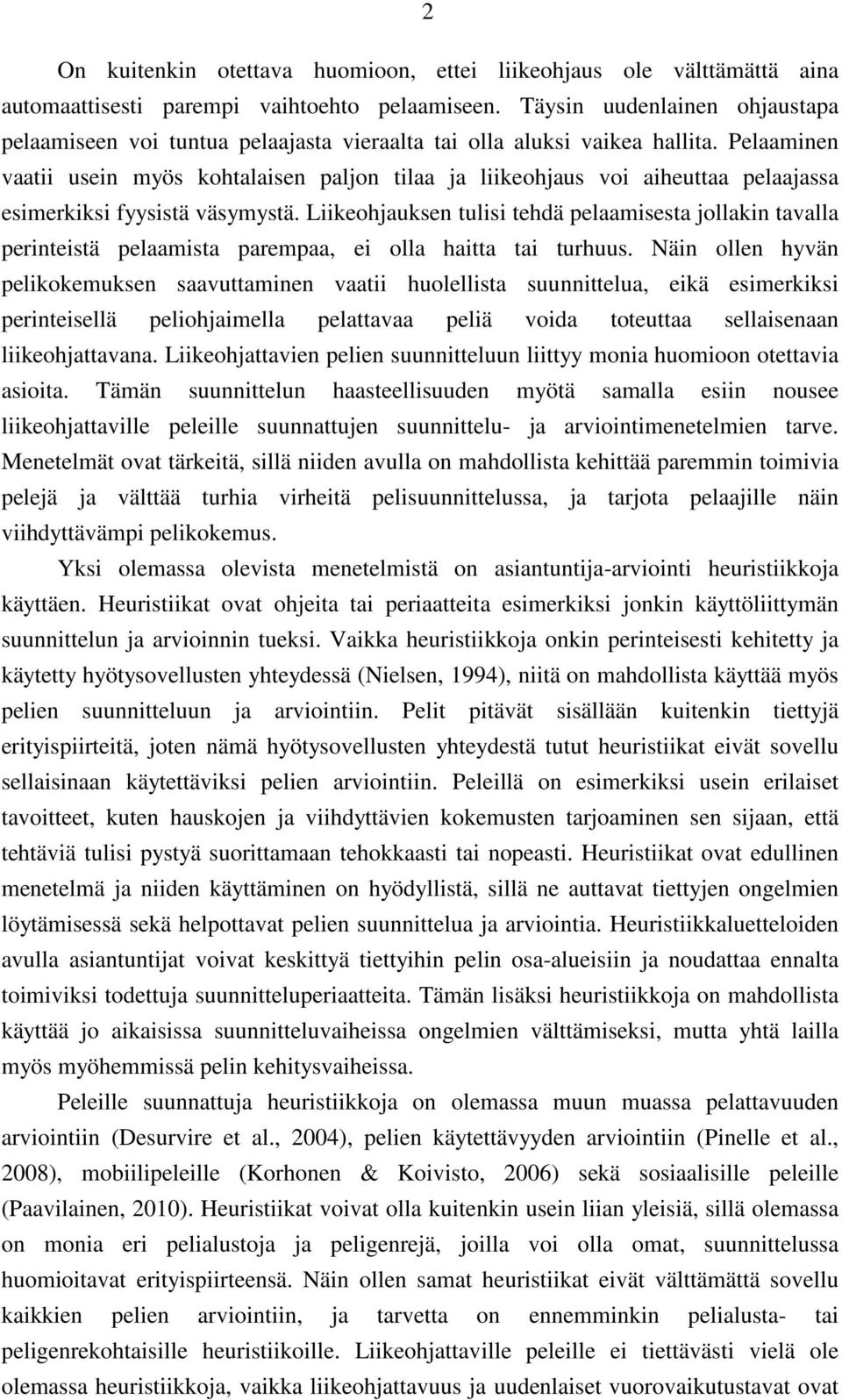 Pelaaminen vaatii usein myös kohtalaisen paljon tilaa ja liikeohjaus voi aiheuttaa pelaajassa esimerkiksi fyysistä väsymystä.