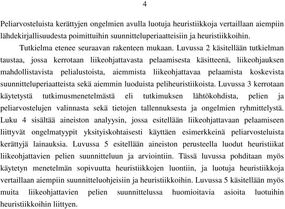 Luvussa 2 käsitellään tutkielman taustaa, jossa kerrotaan liikeohjattavasta pelaamisesta käsitteenä, liikeohjauksen mahdollistavista pelialustoista, aiemmista liikeohjattavaa pelaamista koskevista