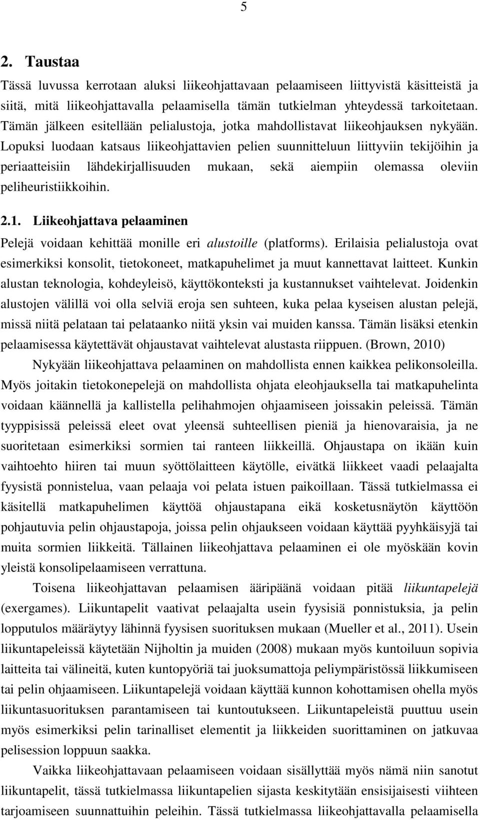 Lopuksi luodaan katsaus liikeohjattavien pelien suunnitteluun liittyviin tekijöihin ja periaatteisiin lähdekirjallisuuden mukaan, sekä aiempiin olemassa oleviin peliheuristiikkoihin. 2.1.