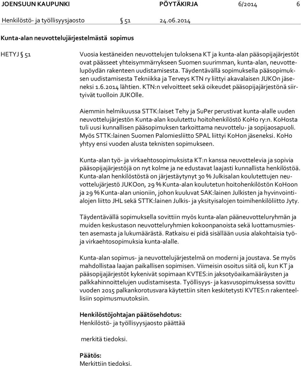 neu vot telu pöy dän rakenteen uudistamisesta. Täydentävällä sopimuksella pää so pi muksen uudistamisesta Tekniikka ja Terveys KTN ry liittyi akavalaisen JUKOn jä senek si 1.6.2014 lähtien.