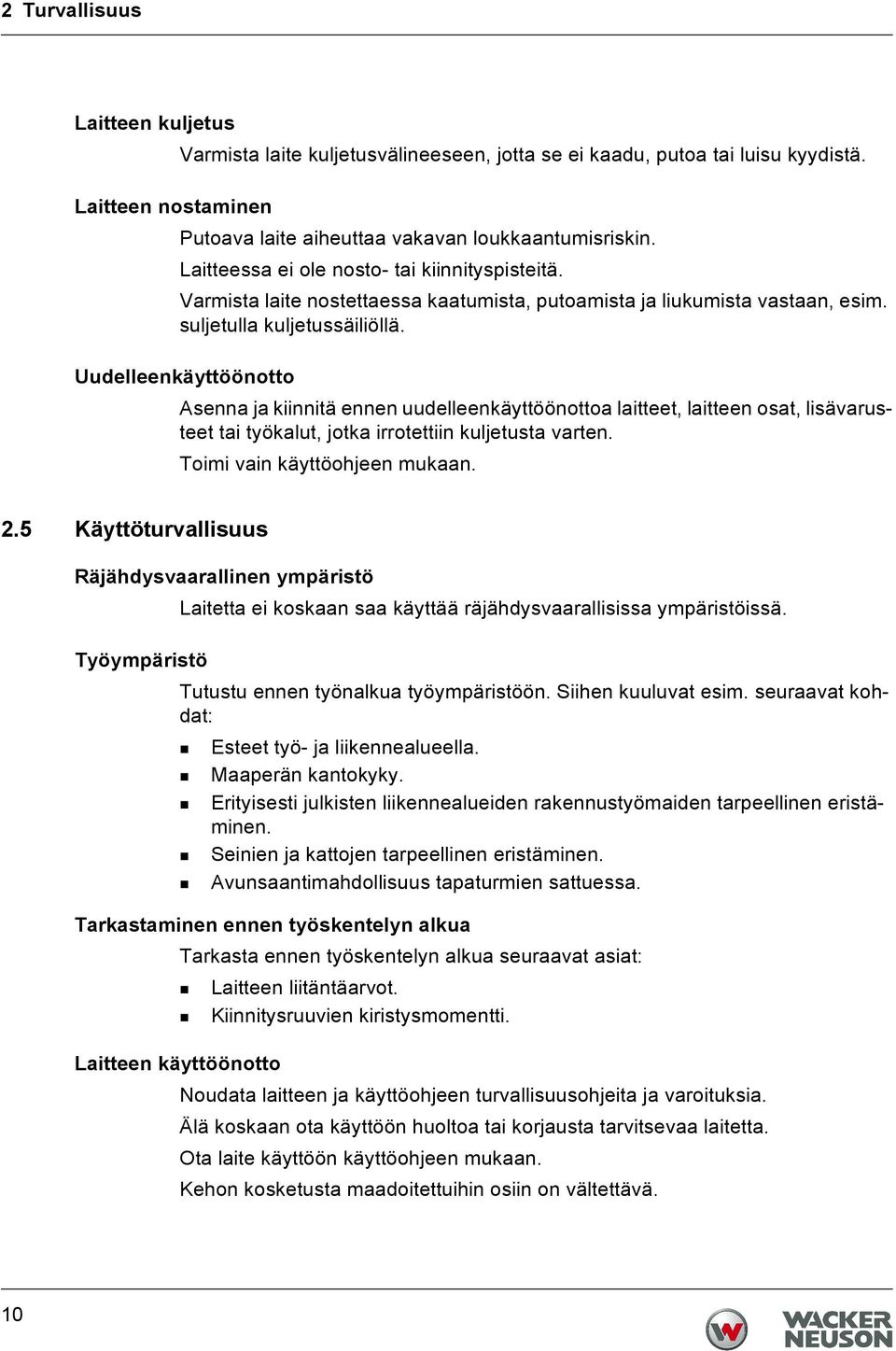 Uudelleenkäyttöönotto Asenna ja kiinnitä ennen uudelleenkäyttöönottoa laitteet, laitteen osat, lisävarusteet tai työkalut, jotka irrotettiin kuljetusta varten. Toimi vain käyttöohjeen mukaan. 2.