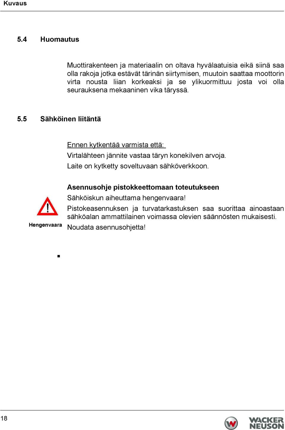 nousta liian korkeaksi ja se ylikuormittuu josta voi olla seurauksena mekaaninen vika täryssä. 5.