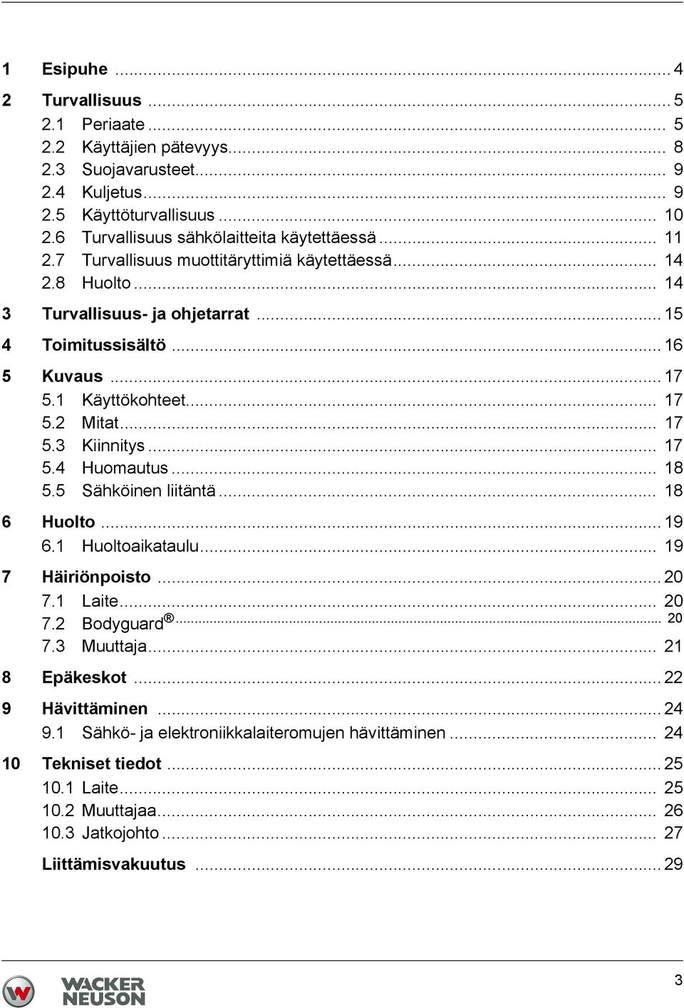 1 Käyttökohteet... 17 5.2 Mitat... 17 5.3 Kiinnitys... 17 5.4 Huomautus... 18 5.5 Sähköinen liitäntä... 18 6 Huolto... 19 6.1 Huoltoaikataulu... 19 7 Häiriönpoisto... 20 7.1 Laite... 20 7.2... 20 Bodyguard 7.