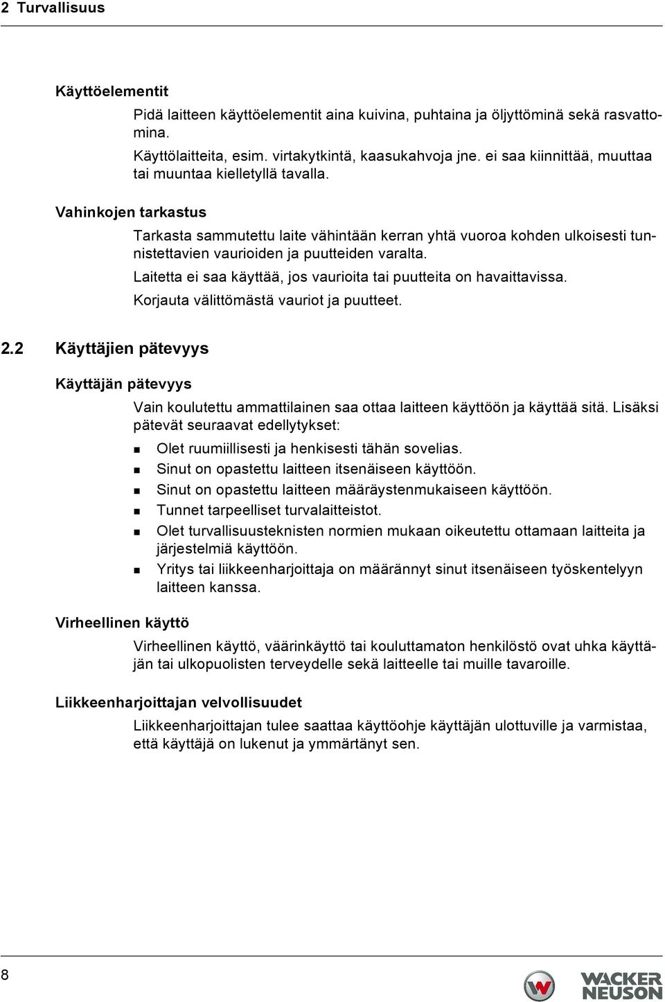 Vahinkojen tarkastus Tarkasta sammutettu laite vähintään kerran yhtä vuoroa kohden ulkoisesti tunnistettavien vaurioiden ja puutteiden varalta.