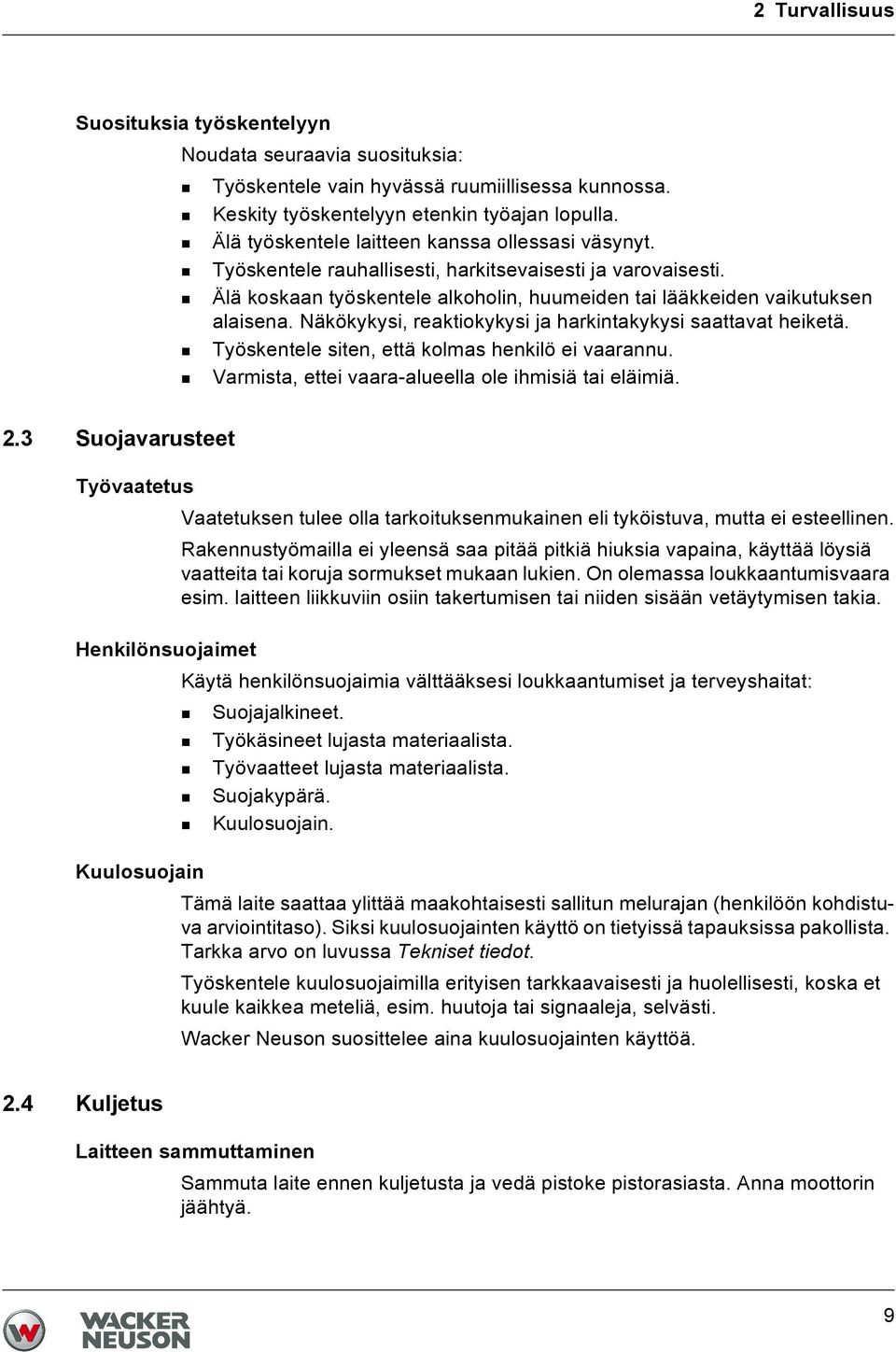 Näkökykysi, reaktiokykysi ja harkintakykysi saattavat heiketä. Työskentele siten, että kolmas henkilö ei vaarannu. Varmista, ettei vaara-alueella ole ihmisiä tai eläimiä. 2.