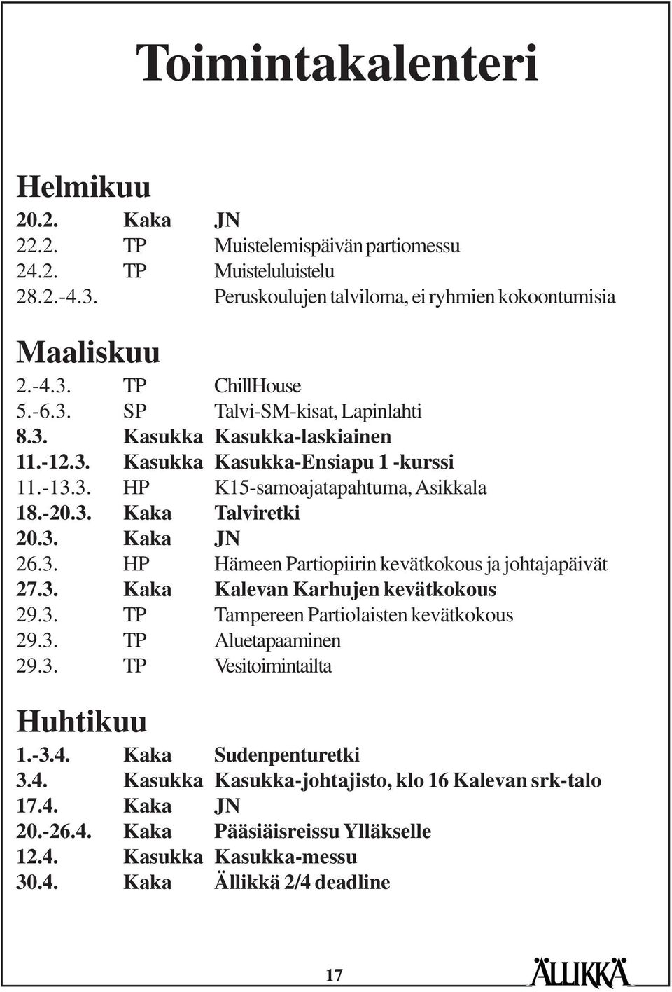 3. HP Hämeen Partiopiirin kevätkokous ja johtajapäivät 27.3. Kaka Kalevan Karhujen kevätkokous 29.3. TP Tampereen Partiolaisten kevätkokous 29.3. TP Aluetapaaminen 29.3. TP Vesitoimintailta Huhtikuu 1.