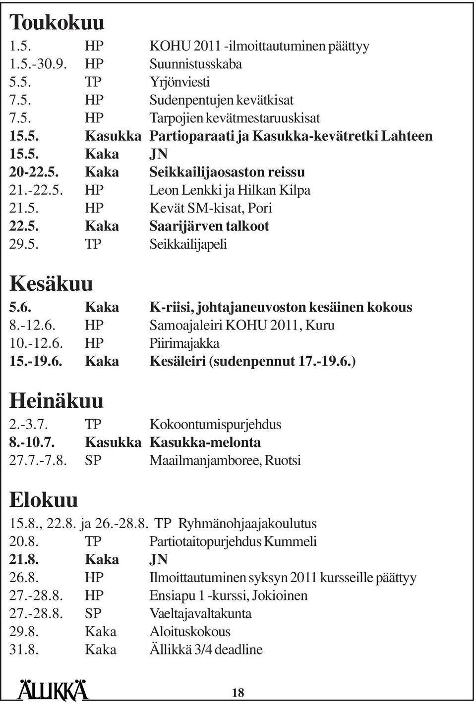 Kaka K-riisi, johtajaneuvoston kesäinen kokous 8.-12.6. HP Samoajaleiri KOHU 2011, Kuru 10.-12.6. HP Piirimajakka 15.-19.6. Kaka Kesäleiri (sudenpennut 17.-19.6.) Heinäkuu 2.-3.7. TP Kokoontumispurjehdus 8.