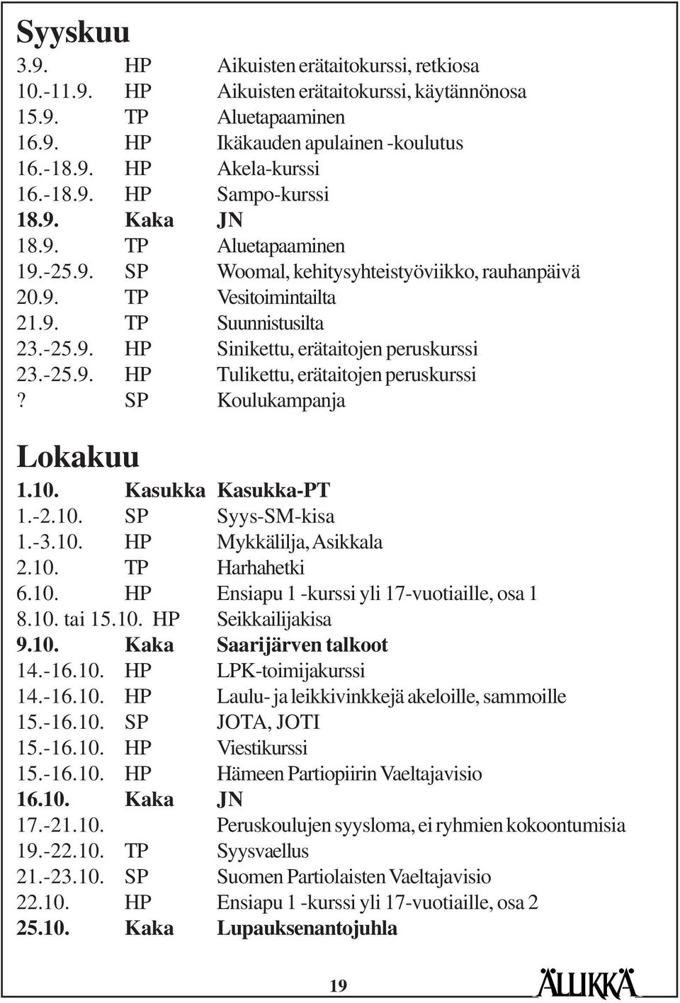 SP Koulukampanja Lokakuu 1.10. Kasukka Kasukka-PT 1.-2.10. SP Syys-SM-kisa 1.-3.10. HP Mykkälilja, Asikkala 2.10. TP Harhahetki 6.10. HP Ensiapu 1 -kurssi yli 17-vuotiaille, osa 1 8.10. tai 15.10. HP Seikkailijakisa 9.