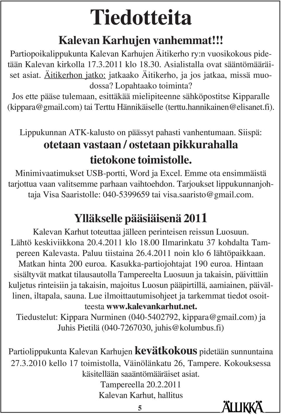 com) tai Terttu Hännikäiselle (terttu.hannikainen@elisanet.fi). Lippukunnan ATK-kalusto on päässyt pahasti vanhentumaan. Siispä: otetaan vastaan / ostetaan pikkurahalla tietokone toimistolle.