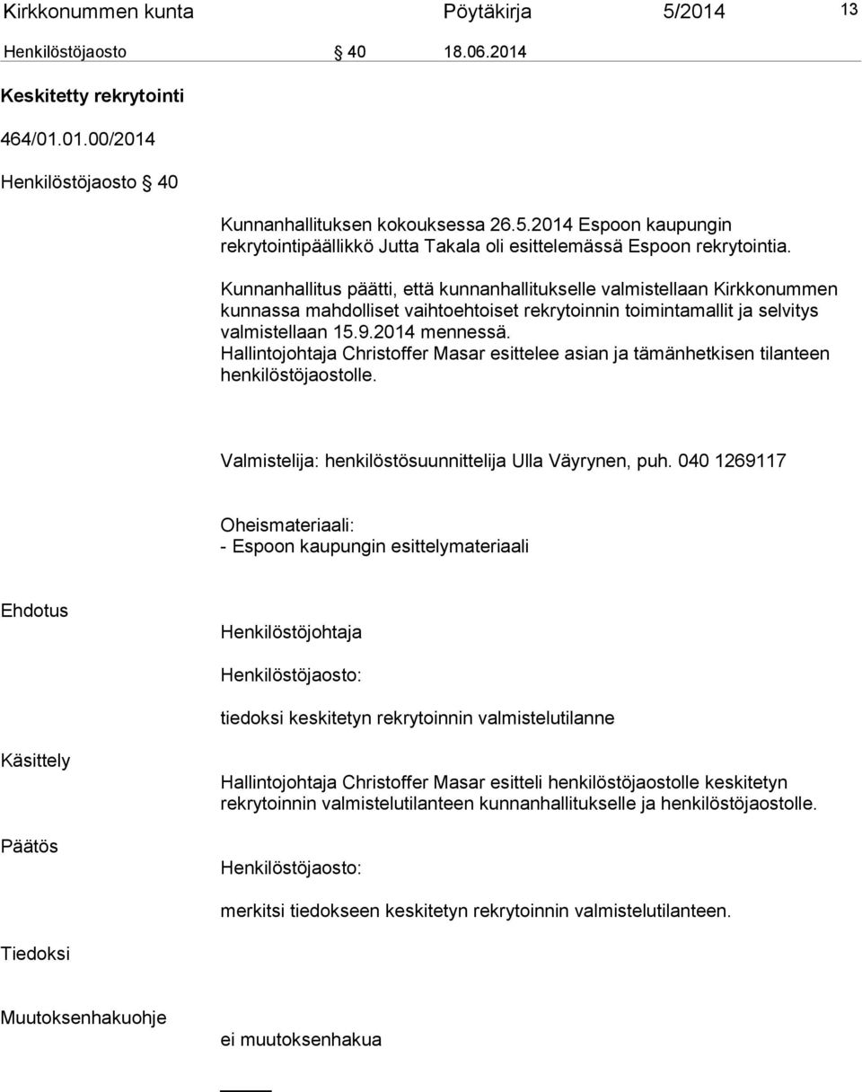 Hallintojohtaja Christoffer Masar esittelee asian ja tämänhetkisen tilanteen henkilöstöjaostolle. Valmistelija: henkilöstösuunnittelija Ulla Väyrynen, puh.