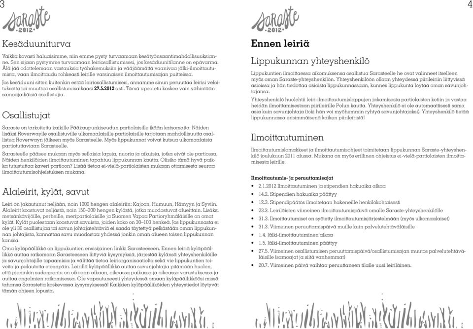 Jos kesäduuni sitten kuitenkin estää leiriosallistumisesi, annamme sinun peruuttaa leirisi veloituksetta tai muuttaa osallistumisaikaasi 27.5.2012 asti.