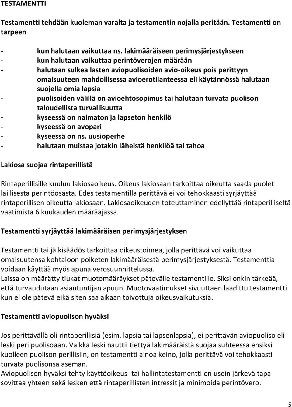 eli käytännössä halutaan suojella omia lapsia - puolisoiden välillä on avioehtosopimus tai halutaan turvata puolison taloudellista turvallisuutta - kyseessä on naimaton ja lapseton henkilö - kyseessä