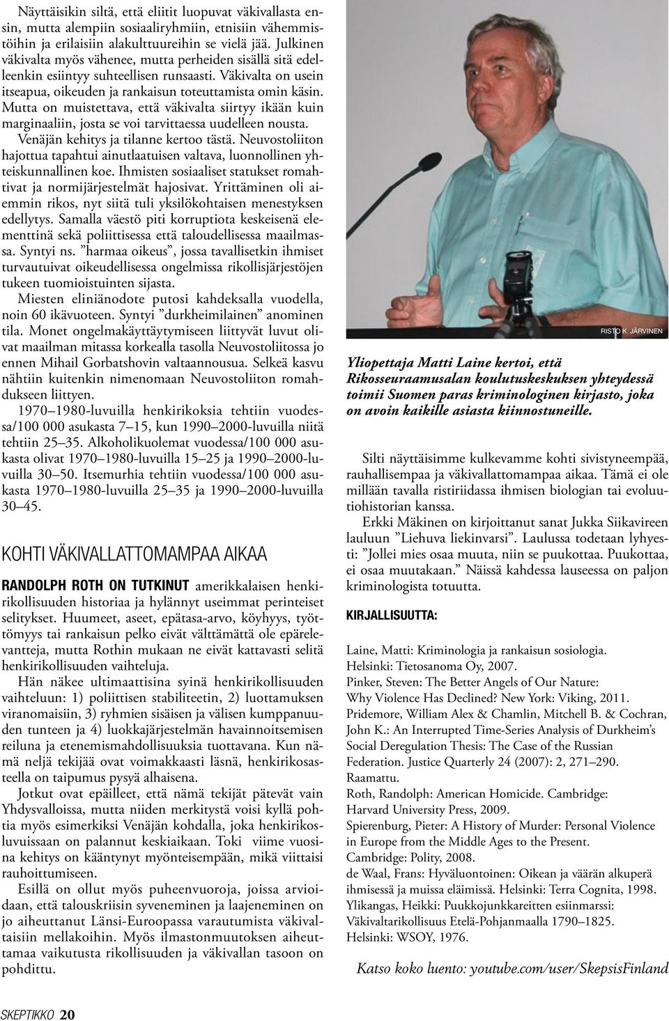 Mutta on muistettava, että väkivalta siirtyy ikään kuin marginaaliin, josta se voi tarvittaessa uudelleen nousta. Venäjän kehitys ja tilanne kertoo tästä.