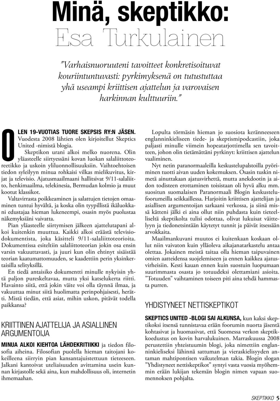 Olin yläasteelle siirtyessäni kovan luokan salaliittoteoreetikko ja uskoin yliluonnollisuuksiin. Vaihtoehtoisen tiedon syleilyyn minua rohkaisi vilkas mielikuvitus, kirjat ja televisio.