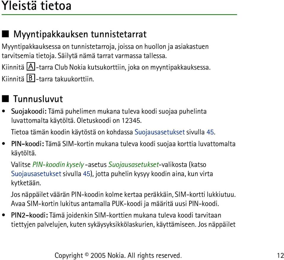 Oletuskoodi on 12345. Tietoa tämän koodin käytöstä on kohdassa Suojausasetukset sivulla 45. PIN-koodi: Tämä SIM-kortin mukana tuleva koodi suojaa korttia luvattomalta käytöltä.