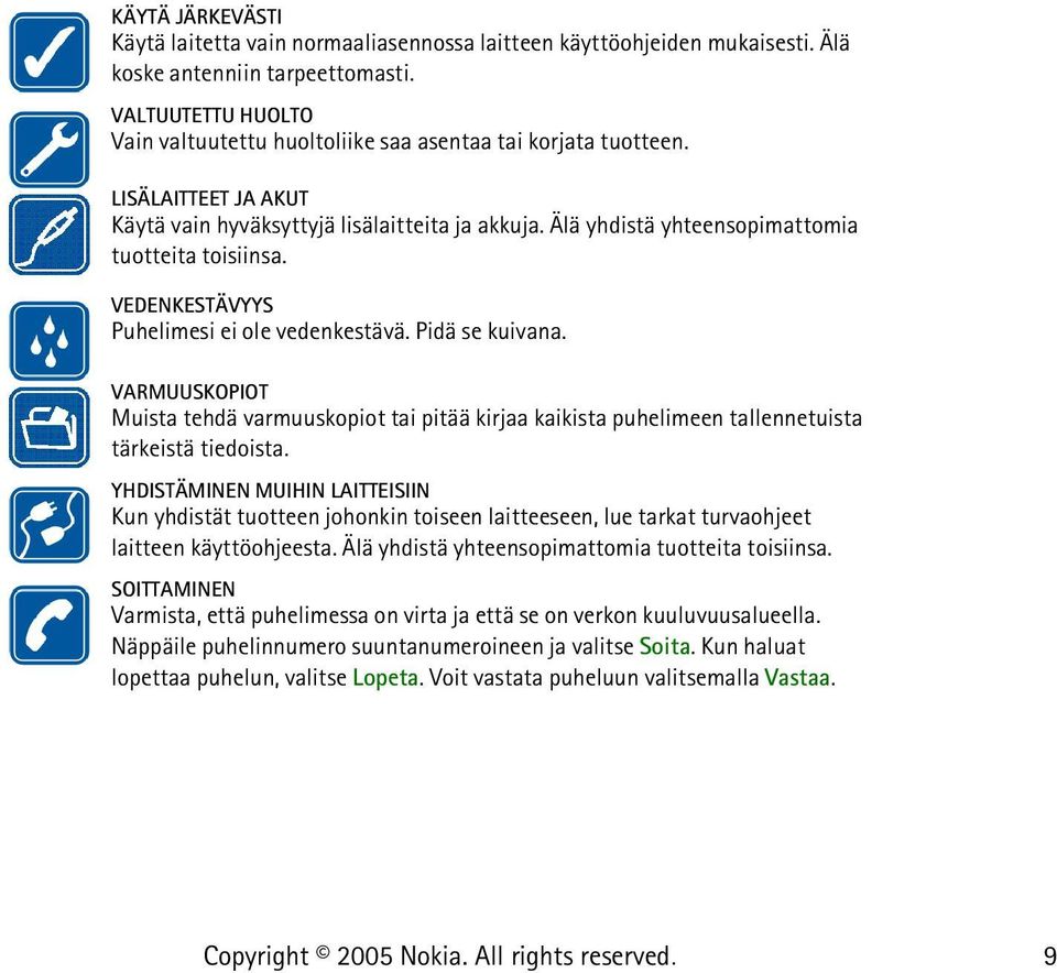 Älä yhdistä yhteensopimattomia tuotteita toisiinsa. VEDENKESTÄVYYS Puhelimesi ei ole vedenkestävä. Pidä se kuivana.