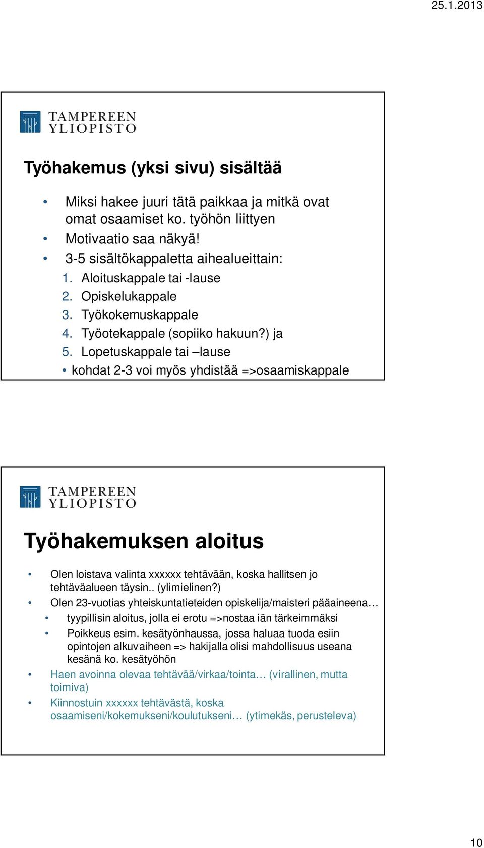 Lopetuskappale tai lause kohdat 2-3 voi myös yhdistää =>osaamiskappale Työhakemuksen aloitus Olen loistava valinta xxxxxx tehtävään, koska hallitsen jo tehtäväalueen täysin.. (ylimielinen?