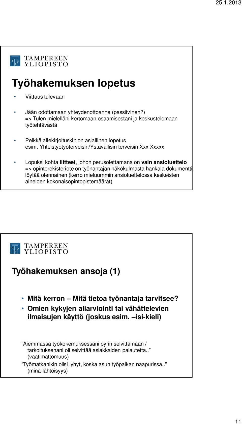 Yhteistyötyöterveisin/Ystävällisin terveisin Xxx Xxxxx Lopuksi kohta liitteet, johon perusolettamana on vain ansioluettelo => opintorekisteriote on työnantajan näkökulmasta hankala dokumentti löytää