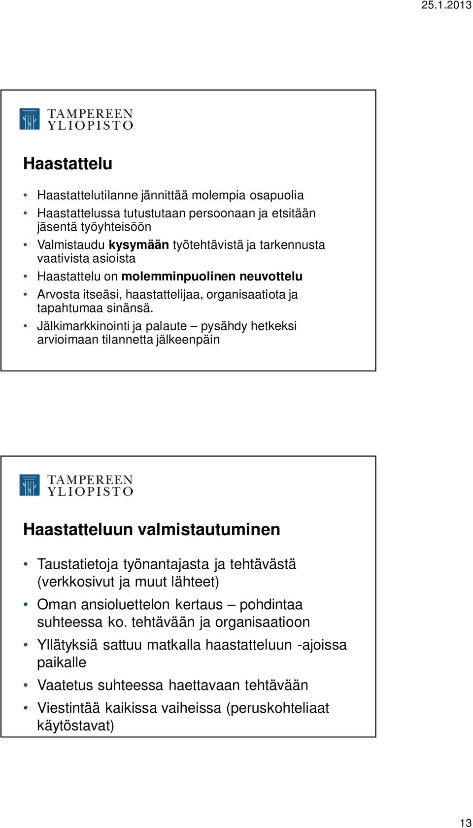 Jälkimarkkinointi ja palaute pysähdy hetkeksi arvioimaan tilannetta jälkeenpäin Haastatteluun valmistautuminen Taustatietoja työnantajasta ja tehtävästä (verkkosivut ja muut lähteet)