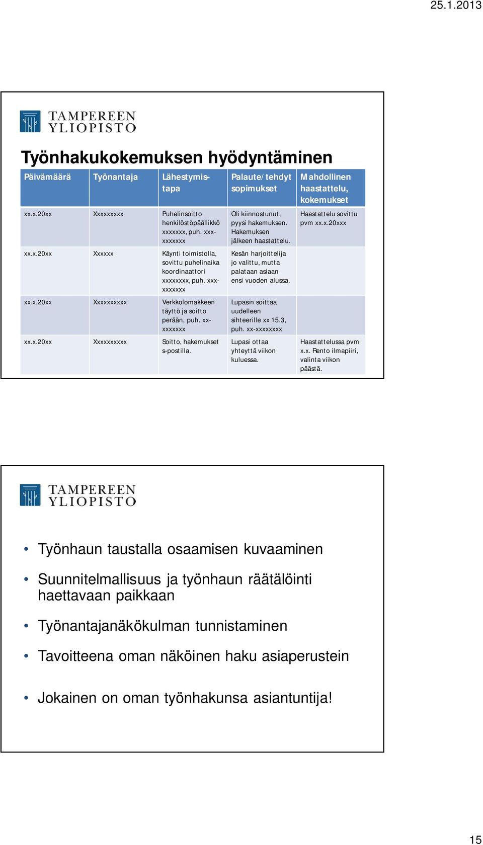 Palaute/tehdyt sopimukset Oli kiinnostunut, pyysi hakemuksen. Hakemuksen jälkeen haastattelu. Kesän harjoittelija jo valittu, mutta palataan asiaan ensi vuoden alussa.