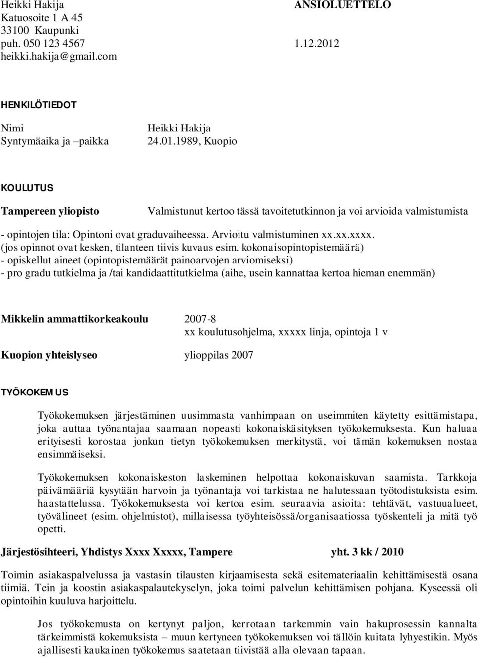 1989, Kuopio KOULUTUS Tampereen yliopisto Valmistunut kertoo tässä tavoitetutkinnon ja voi arvioida valmistumista - opintojen tila: Opintoni ovat graduvaiheessa. Arvioitu valmistuminen xx.xx.xxxx.