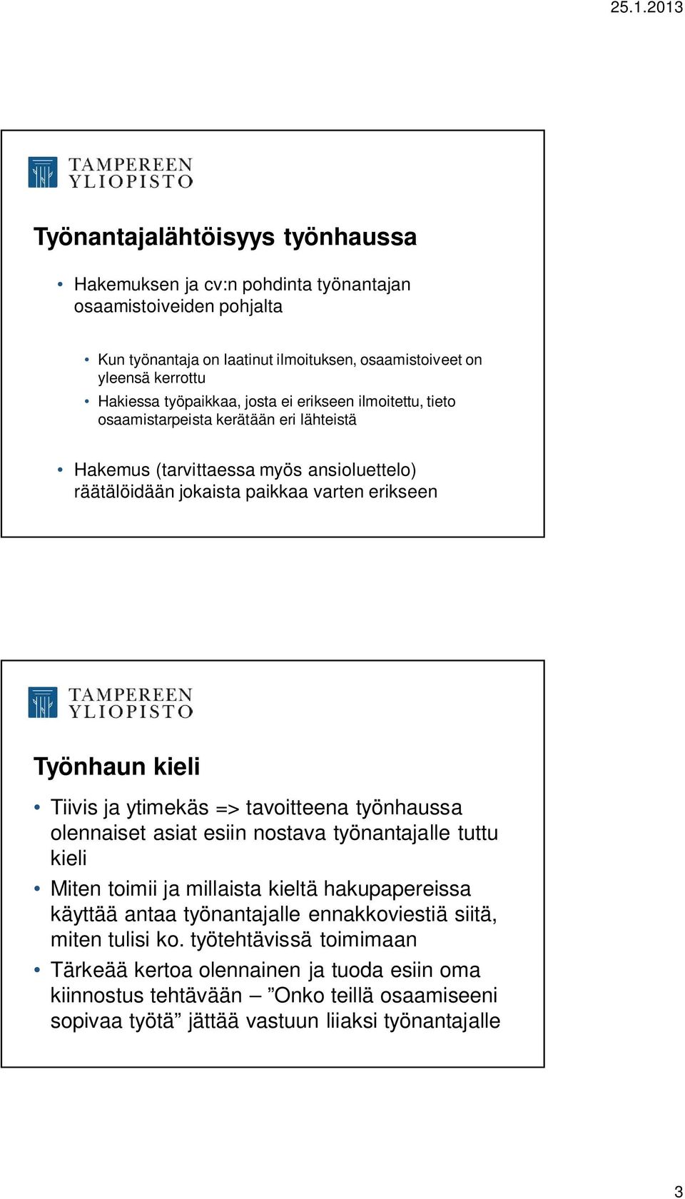 kieli Tiivis ja ytimekäs => tavoitteena työnhaussa olennaiset asiat esiin nostava työnantajalle tuttu kieli Miten toimii ja millaista kieltä hakupapereissa käyttää antaa työnantajalle