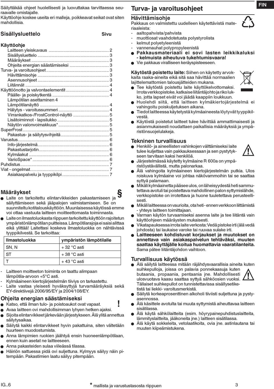 .. 3 Liitännät... 4 Käyttöönotto ja valvontaelementit... 4 Päälle- ja poiskytkentä... 4 Lämpötilan asettaminen 4 Lämpötilanäyttö... 4 Hälytys - varoitussummeri... 4 Virrankatkos-/FrostControl-näyttö.